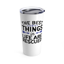 Load image into Gallery viewer, Tumbler BEST THINGS IN LIFE ARE RESCUED Insulated 20 oz Animal Lover Cat Kitten Puppy Dog Inspirational Shipping Included
