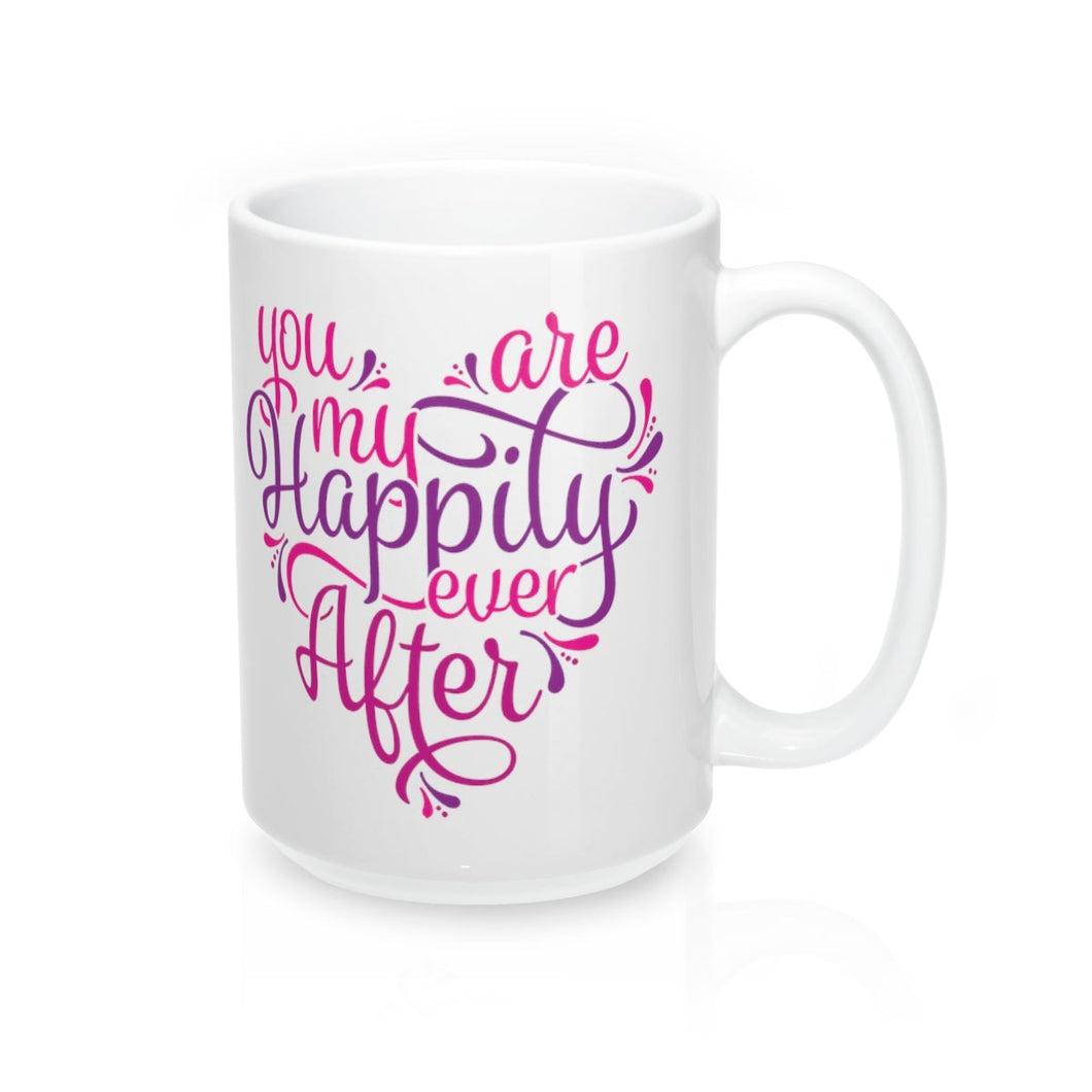 YOU ARE MY HAPPILY EVER AFTER Mug Multiple Colors Sizes  Mug Shipping Included