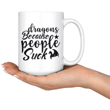 Load image into Gallery viewer, Dragons Because People Suck, 11oz &amp; 15oz Mug Options, Free Shipping
