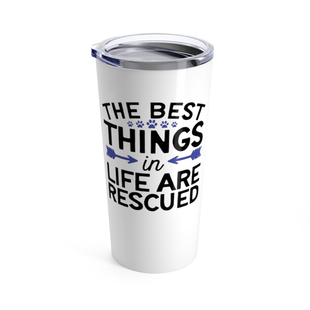 Tumbler BEST THINGS IN LIFE ARE RESCUED Insulated 20 oz Animal Lover Cat Kitten Puppy Dog Inspirational Shipping Included