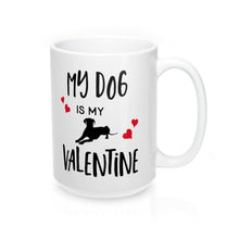 Load image into Gallery viewer, MY DOG IS MY VALENTINE Amour Sweetie Mug 11oz/15oz Shipping Included

