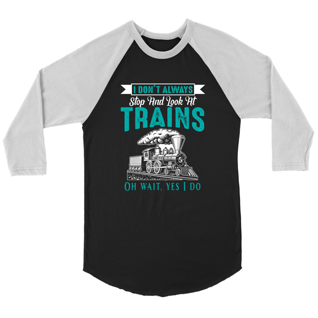 I Don't Always Stop And Stare at Trains - 3/4 Raglan Sleeve Unisex Shirt, Black, Shipping Included