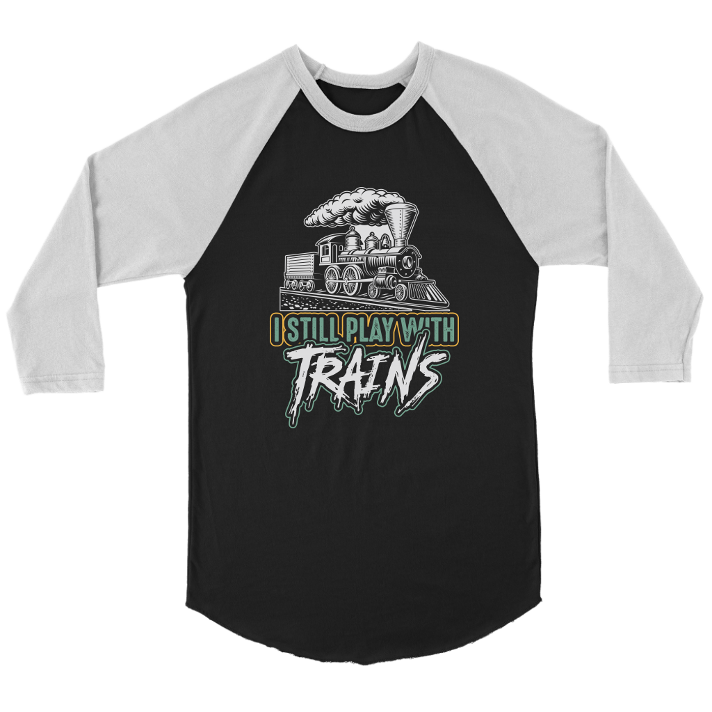 I Still Play With Trains - 3/4 Raglan Sleeve Unisex Shirt, Black, Shipping Included