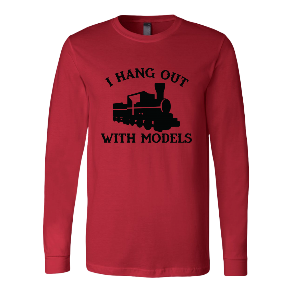 I Hang Out With Models (Trains) - Unisex Long Sleeve T-Shirt, Multi Colors, Extended Sizes, Shipping Included