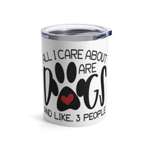 Load image into Gallery viewer, All I Care About is Dogs. And Like 3 People Insulated Tumbler 10oz Unisex Gift Pet Dog Pup Shipping Included
