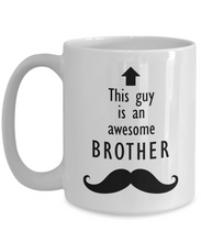 Load image into Gallery viewer, This Guy is an Awesome BROTHER Mustache 11oz/15oz Mug Shipping Included
