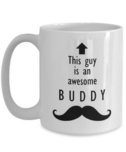 Load image into Gallery viewer, This Guy is an Awesome BUDDY Mustache 11oz/15oz Mug Shipping Included
