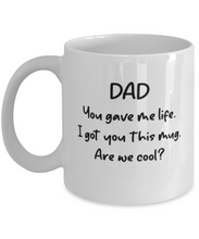 Load image into Gallery viewer, Dad You Gave Me Life I Got You This Mug -- Are We Cool? 11oz Shipping Included
