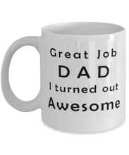 Load image into Gallery viewer, Great Job Dad I Turned Out Awesome 11 oz/15oz Mug Includes Shipping
