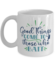 Load image into Gallery viewer, Good Things Come to Those Who Bait - 11 oz Mug, Fish Hobby Unisex - Shipping Included
