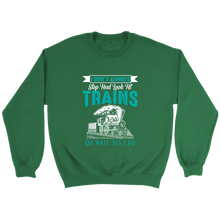 Load image into Gallery viewer, I Dont Always Stop To Look At Trains Unisex Sweat Shirt Multi Colors Extended Sizes Shipping Included
