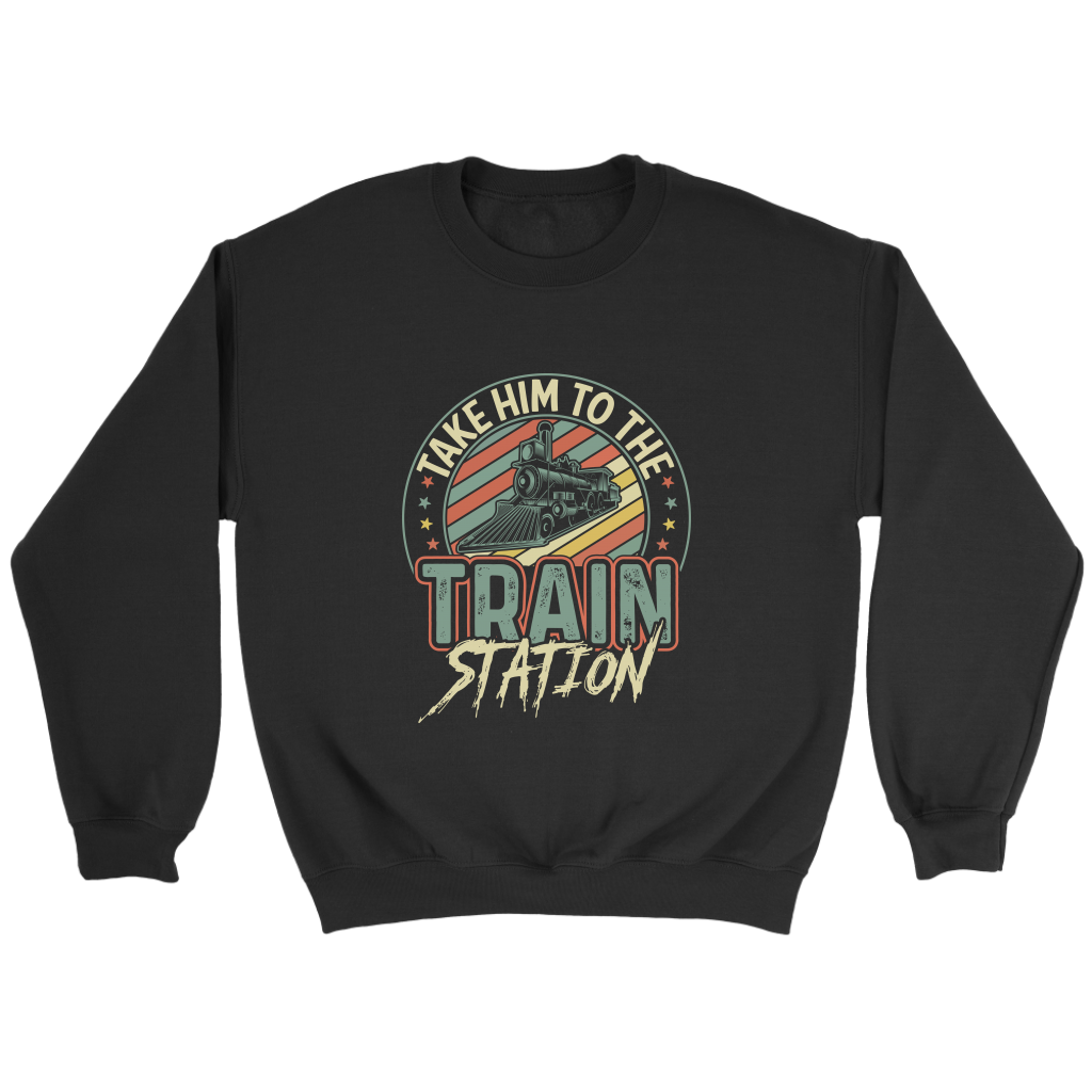 Take Him To The Train Station Unisex Sweat Shirt Multi Color Extended Sizes Shipping Included