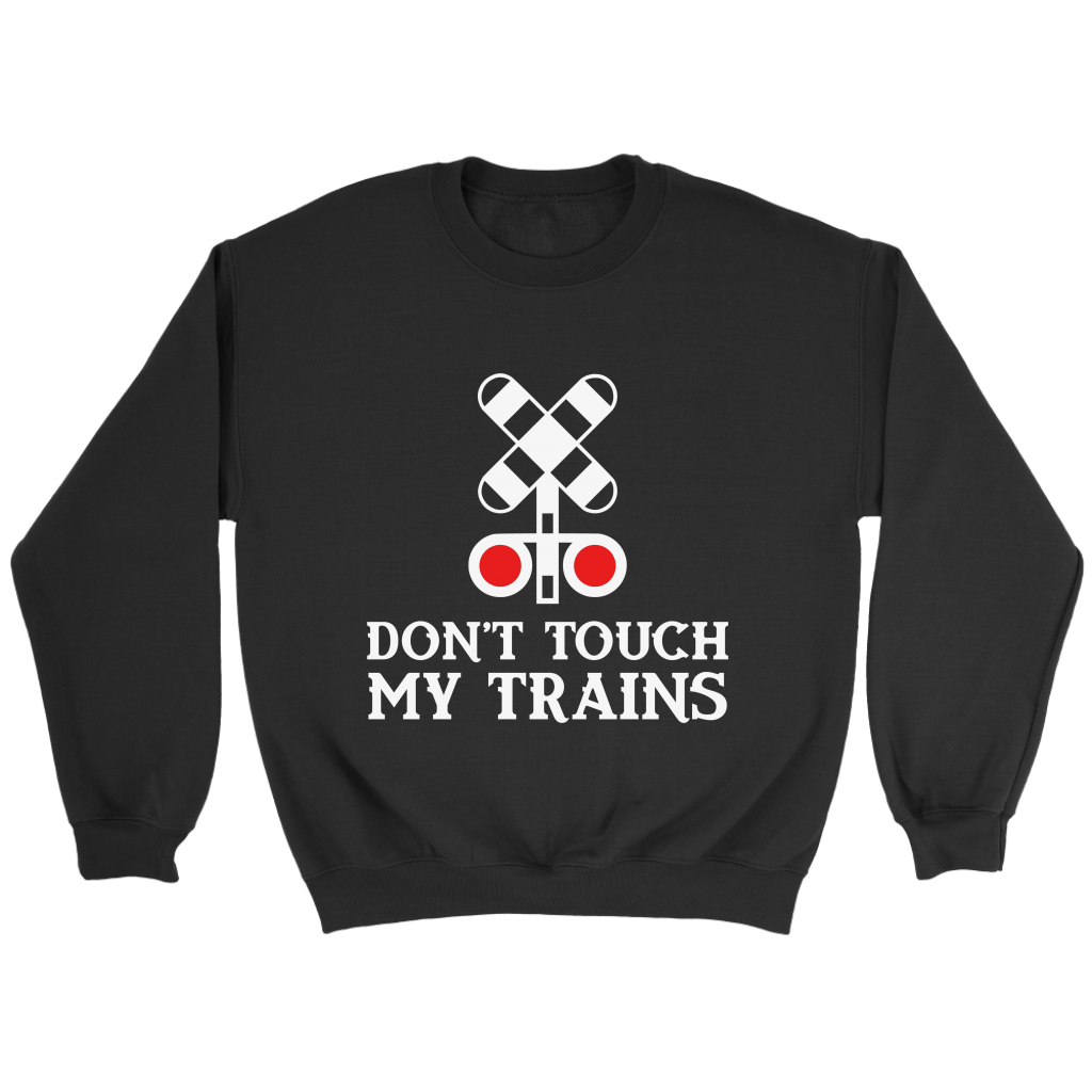 Dont Touch My Trains Unisex Sweat Shirt Multi Colors Extended Sizes Shipping Included