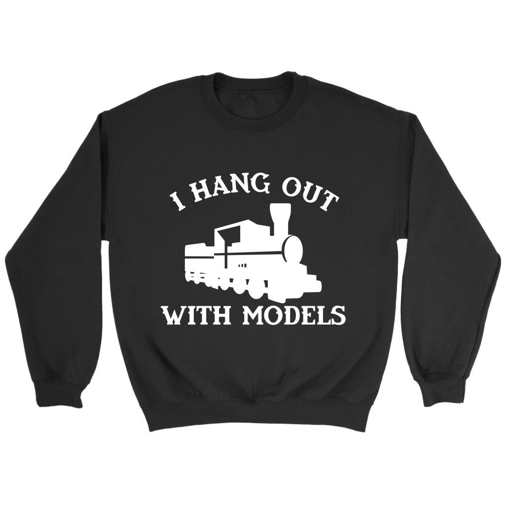 I Hang Out With Models Locomotive Unisex Sweat Shirt Multi Colors Extended Sizes Shipping Included