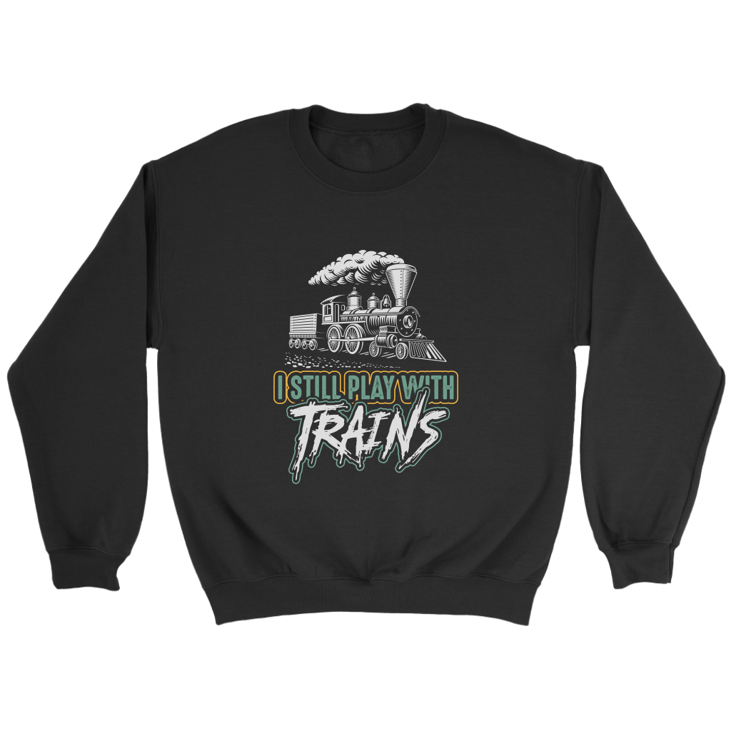 Still Play With Trains Unisex Sweat Shirt Multi Color Extended Sizes Shipping Included