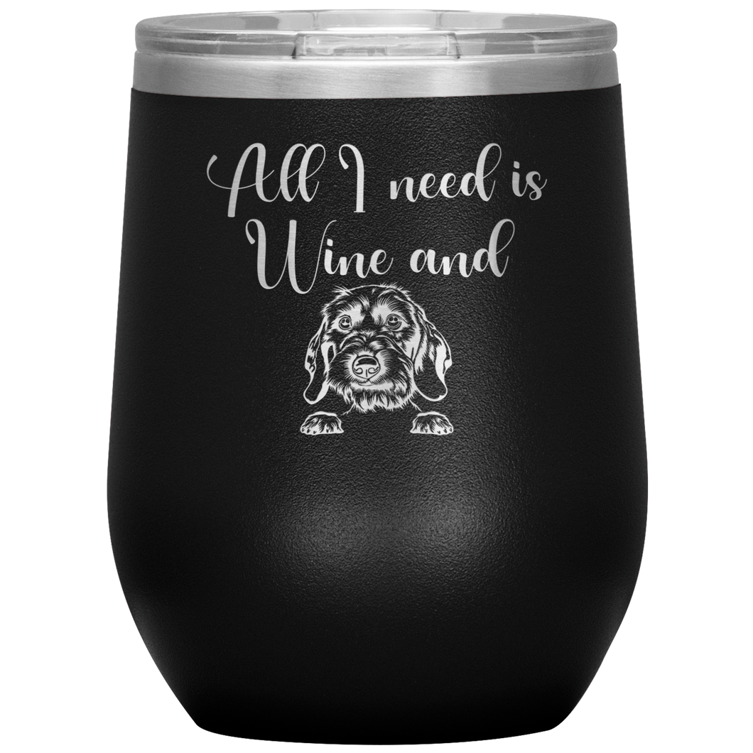 All I Need is Wine and a Wirehaired Doxie Insulated Laser Engraved Insulated Wine Tumbler - Free Shipping