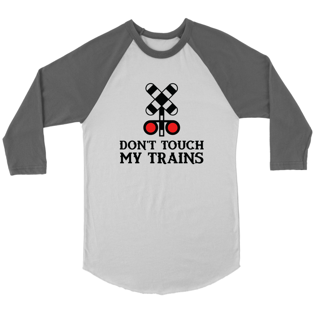 Don't Touch My Trains 3/4 Raglan Sleeve Unisex Shirt, Multiple Colors, Shipping Included